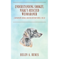 Understanding Smokey, Nikki's Rescued Weimaraner: A Riverview Animal Shelter Mystery Novel (No.18)