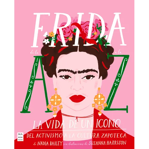 Frida de la A A La Z: La Vida de Un Icono del Activismo a la Cultura Zapoteca