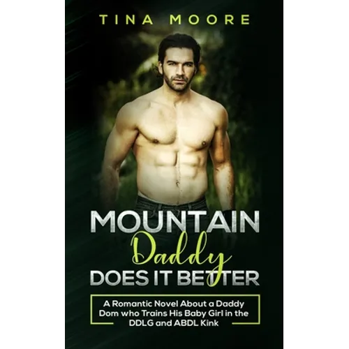 Mountain Daddy Does it Better: A Romantic Novel About a Daddy Dom Who Trains His Baby Girl in the DDLG and ABDL kink