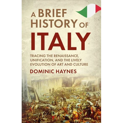 A Brief History of Italy: Tracing the Renaissance, Unification, and the Lively Evolution of Art and Culture