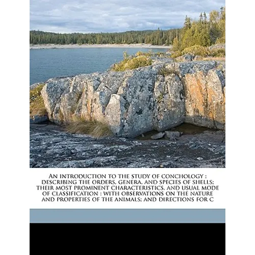 An Introduction to the Study of Conchology: Describing the Orders, Genera, and Species of Shells; Their Most Prominent Characteristics, and Usual Mode
