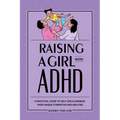 Raising a Girl with ADHD: A Practical Guide to Help Girls Harness Their Unique Strengths and Abilities