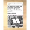 The history and present state of electricity, with original experiments. By Joseph Priestley, ... The fifth edition, corrected.