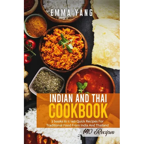 Indian And Thai Cookbook: 2 books in 1: 140 Quick Recipes For Traditional Food From India And Thailand