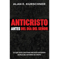Anticristo Antes Del Día Del Señor: Lo Que Todo Cristiano Necesita Entender Acerca Del Retorno De Cristo
