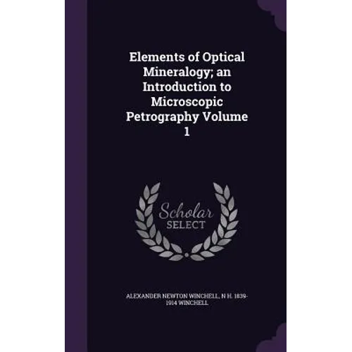 Elements of Optical Mineralogy; an Introduction to Microscopic Petrography Volume 1