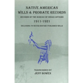 Native American Wills and Probate Records, 1911-1921 Records of the Bureau of Indian Affairs: Including 76 Never Before Published Wills