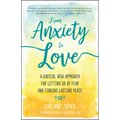 From Anxiety to Love: A Radical New Approach for Letting Go of Fear and Finding Lasting Peace