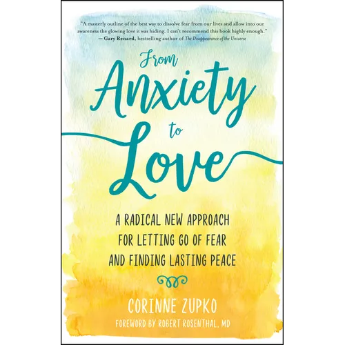 From Anxiety to Love: A Radical New Approach for Letting Go of Fear and Finding Lasting Peace