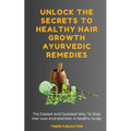 Unlock The Secrets To Healthy Hair Growth Ayurvedic Remedies: The Easiest And Quickest Way To Stop Hair Loss And Maintain A Healthy Scalp
