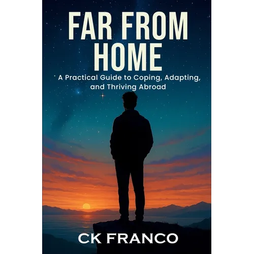 Far from Home: A Practical Guide to Coping, Adapting, and Thriving Abroad