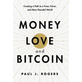 Money, Love, and Bitcoin: Creating a Path to a Freer, Fairer, and More Peaceful World