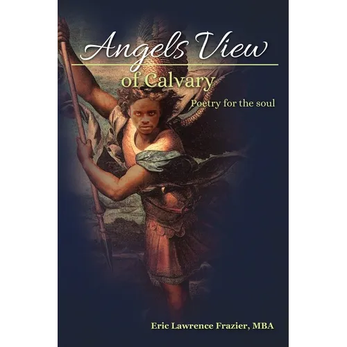 Angels View Of Calvary: Poetry For the Soul