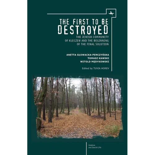 The First to Be Destroyed: The Jewish Community of Kleczew and the Beginning of the Final Solution
