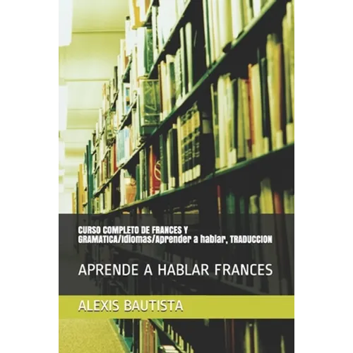 CURSO COMPLETO DE FRANCES Y GRAMATICA/Idiomas/Aprender a hablar, TRADUCCION: Aprende a Hablar Frances