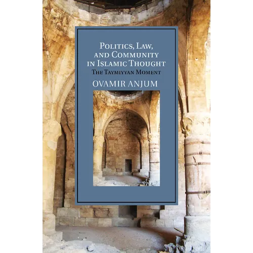 Politics, Law, and Community in Islamic Thought: The Taymiyyan Moment