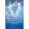 Angel Meditation: Guided Meditation to Learn to Connect, Communicate, and Heal With Your Archangel and Guardian Angel