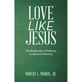 Love Like Jesus: The Beatitudes: a Pathway to Spiritual Maturity