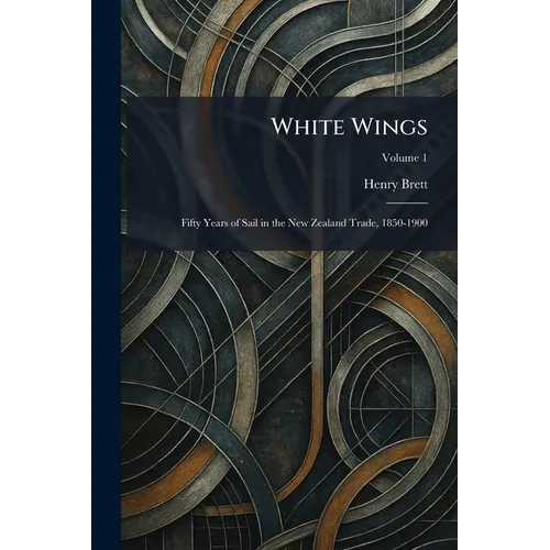 White Wings: Fifty Years of Sail in the New Zealand Trade, 1850-1900