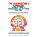 The Autism Level 1 Handbook: A Parent's Guide to Understanding and Supporting Your Child: Practical Strategies for Navigating Diagnosis, School, & Dai