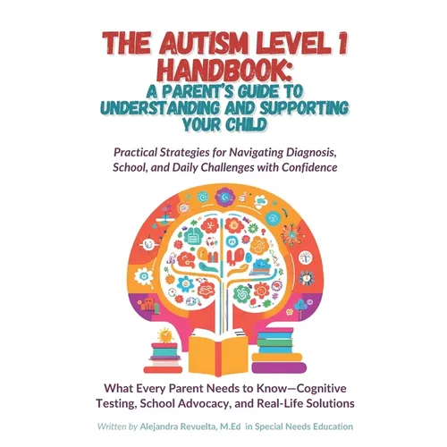 The Autism Level 1 Handbook: A Parent's Guide to Understanding and Supporting Your Child: Practical Strategies for Navigating Diagnosis, School, & Dai
