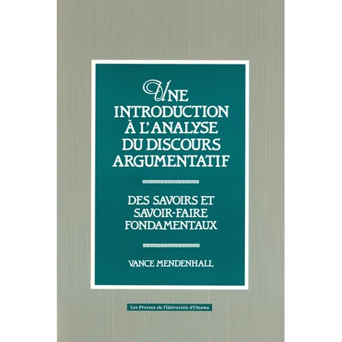 Une Introduction À l'Analyse Du Discours Argumentatif: Des Savoirs Et Savoir-Faire Fondamentaux