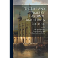 The Life And Times Of Cardinal Beaufort, A Lecture