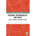 Freedom, Responsibility, and Value: Essays in Honor of John Martin Fischer