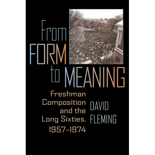 From Form to Meaning: Freshman Composition and the Long Sixties, 1957-1974