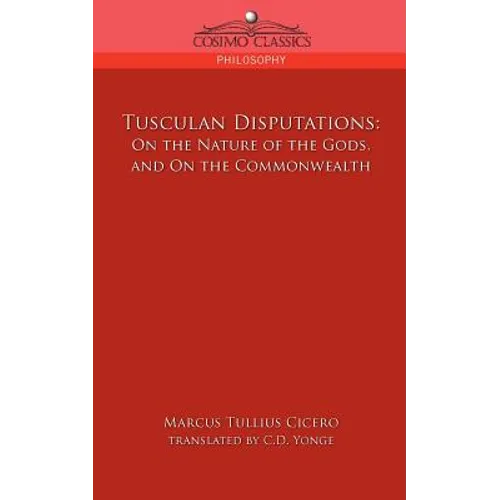 Tusculan Disputations: On the Nature of the Gods, and on the Commonwealth