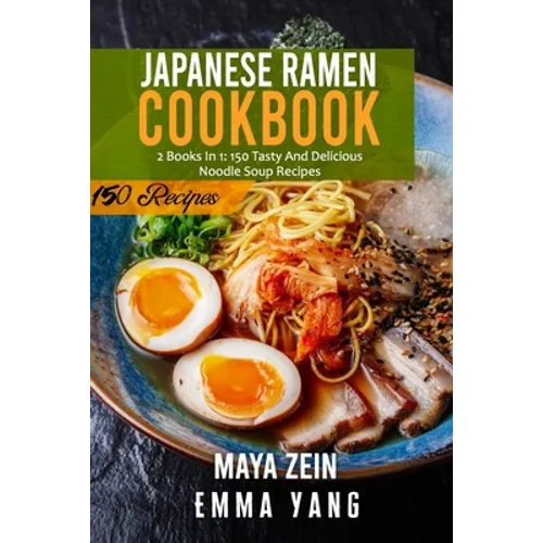 Japanese Ramen Cookbook: 2 Books In 1: 150 Tasty And Delicious Noodle Soup Recipes