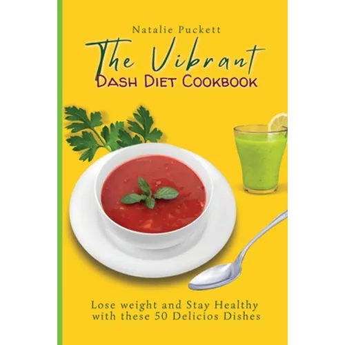 The Vibrant Dash Diet Cookbook: Lose weight and Stay Healthy with these 50 Delicios Dishes