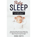 Baby Sleep: No-Cry Baby Solution for Tired Parents: Stress Free Guide with All Helpful Tips and Information that You Need to Help Your Baby to Sleep T