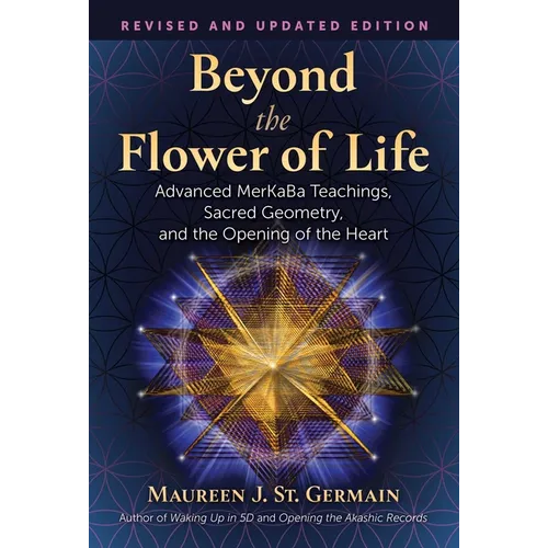 Beyond the Flower of Life: Advanced Merkaba Teachings, Sacred Geometry, and the Opening of the Heart