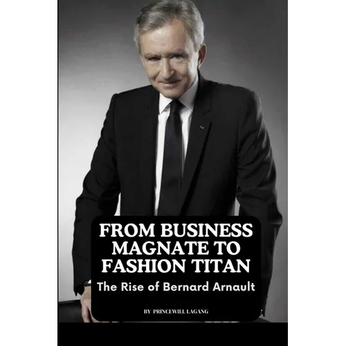 From Business Magnate to Fashion Titan: The Rise of Bernard Arnault