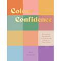 Colour Confidence: A Practical Handbook to Embracing Colour in Your Home