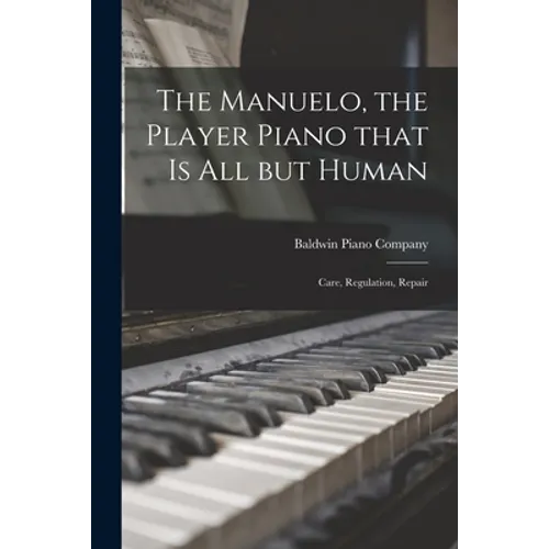 The Manuelo, the Player Piano That is All but Human; Care, Regulation, Repair