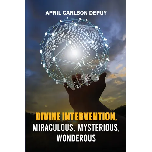 Divine Intervention: Miraculous, Mysterious, Wonderous