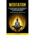 Meditation: Relief Pain and Anxiety With Mindfulness and Activate Chakras Using Visualization, Reiki and Guided Meditation (Improv