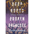 Deep Roots, Broken Branches: A History and Memoir