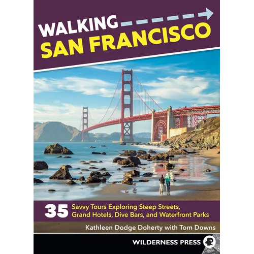 Walking San Francisco: 35 Savvy Tours Exploring Steep Streets, Grand Hotels, Dive Bars, and Waterfront Parks
