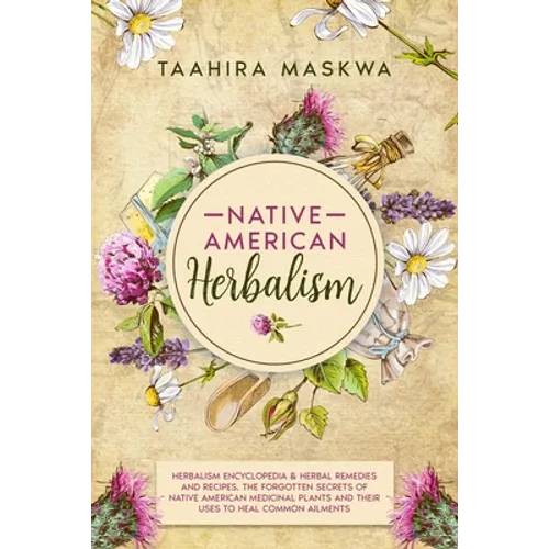 Native American Herbalism: 2 BOOKS IN 1. Herbalism Encyclopedia & Herbal Remedies and Recipes.