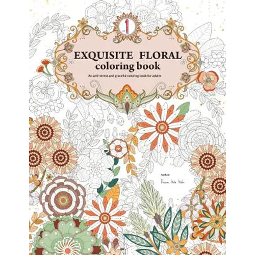 Exquisite Floral Coloring Book: An anti-stress and graceful coloring book for adult (vol.1)