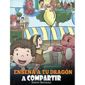 Enseña a tu Dragón a Compartir: (Teach Your Dragon To Share) Un lindo cuento para ayudar a los niños a comprender el compartir y el trabajo en equipo.