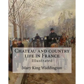 Chateau and country life in France. By: Mary King Waddington (Illustrated).: Mary Alsop King Waddington (April 28, 1833 - June 30, 1923) was an Americ