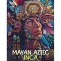 Mayan Aztec Inca Coloring Book: Ancient Civilizations Coloring Book Featuring Warriors of Mexico, Totem Masks & Tribal For Stress Relief