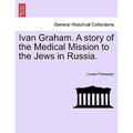 Ivan Graham. a Story of the Medical Mission to the Jews in Russia.
