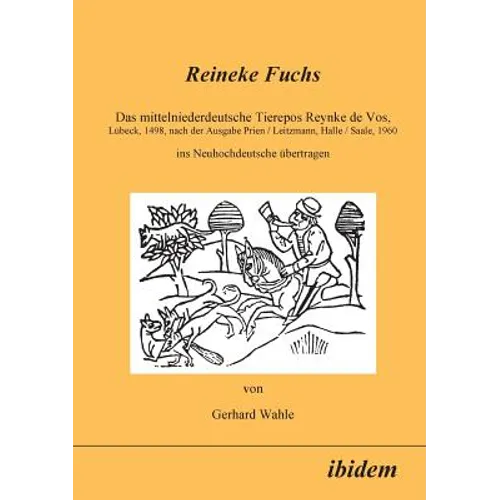 Reineke Fuchs. Das mittelniederdeutsche Tierepos Reynke de Vos, Lübeck, 1498, nach der Ausgabe Prien /Leitzmann, Halle /Saale, 1960, ins Neuhochdeutsc