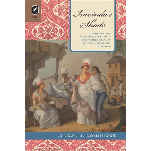 Imoinda's Shade: Marriage and the African Woman in Eighteenth-Century British Literature, 1759-1808