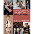 The Successful Professional Photographer: How to Stand Out, Get Hired, and Make Real Money as a Portrait or Wedding Photographer